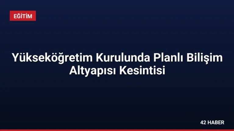 Yükseköğretim Kurulunda Planlı Bilişim Altyapısı Kesintisi