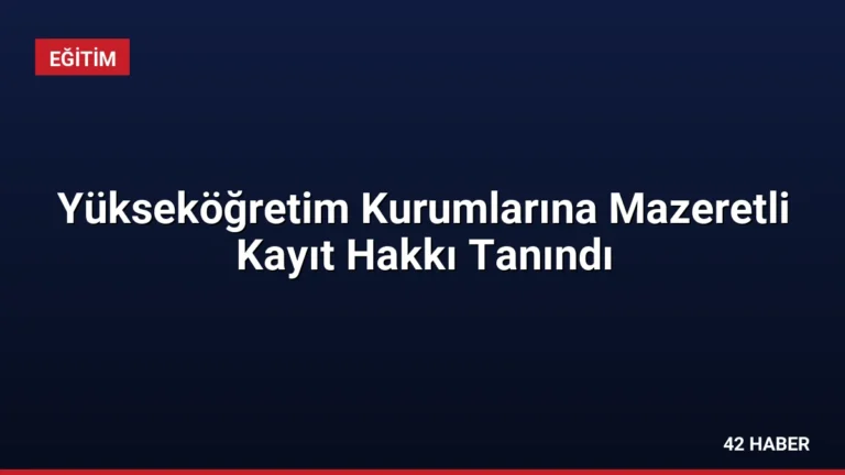 Yükseköğretim Kurumlarına Mazeretli Kayıt Hakkı Tanındı