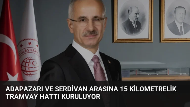 Adapazarı ve Serdivan Arasına 15 Kilometrelik Tramvay Hattı Kuruluyor