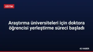Araştırma üniversiteleri için doktora öğrencisi yerleştirme süreci başladı