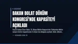 Bakan Bolat Döküm Kongresi’nde Kapasiteyi Açıkladı