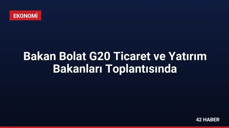Bakan Bolat G20 Ticaret ve Yatırım Bakanları Toplantısında