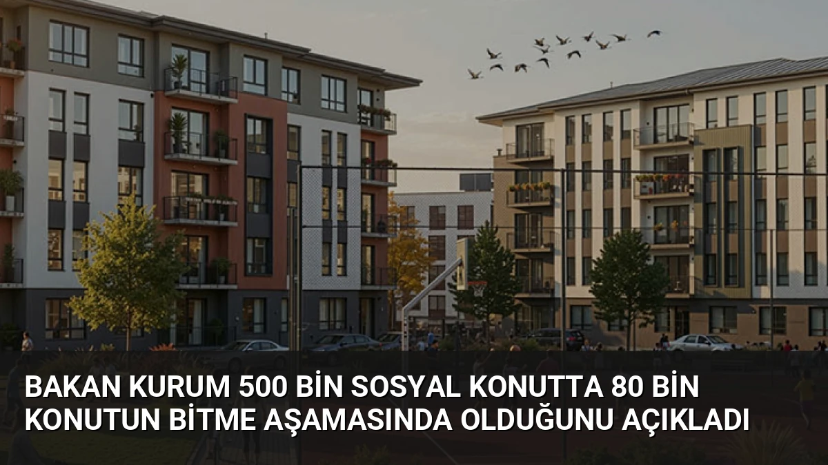 Bakan Kurum 500 Bin Sosyal Konutta 80 Bin Konutun Bitme Aşamasında Olduğunu Açıkladı