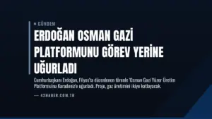 Erdoğan Osman Gazi Platformunu Görev Yerine Uğurladı