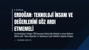 Erdoğan: Teknoloji İnsanı ve Değerlerini Göz Ardı Etmemeli