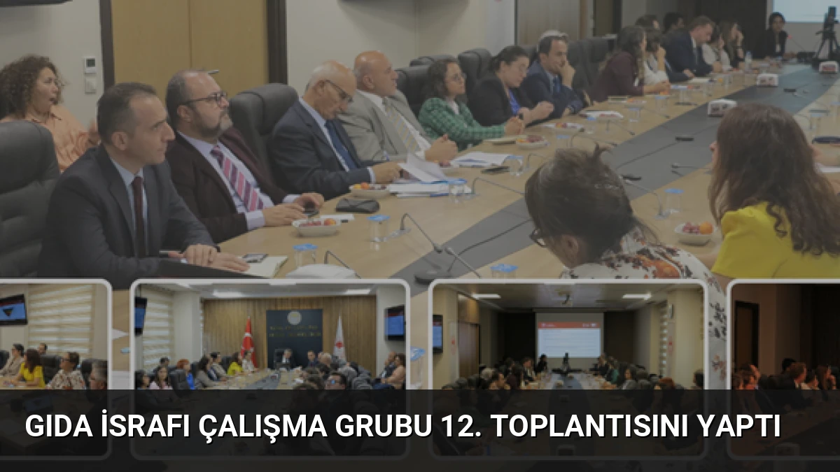 Gıda İsrafı Çalışma Grubu 12. Toplantısını Yaptı