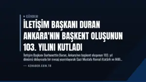İletişim Başkanı Duran Ankara’nın Başkent Oluşunun 103. Yılını Kutladı