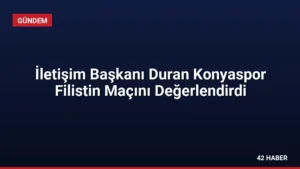 İletişim Başkanı Duran Konyaspor Filistin Maçını Değerlendirdi