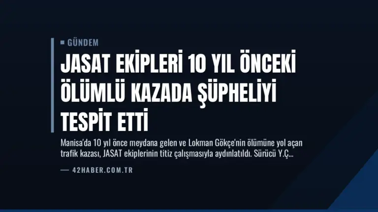JASAT Ekipleri 10 Yıl Önceki Ölümlü Kazada Şüpheliyi Tespit Etti