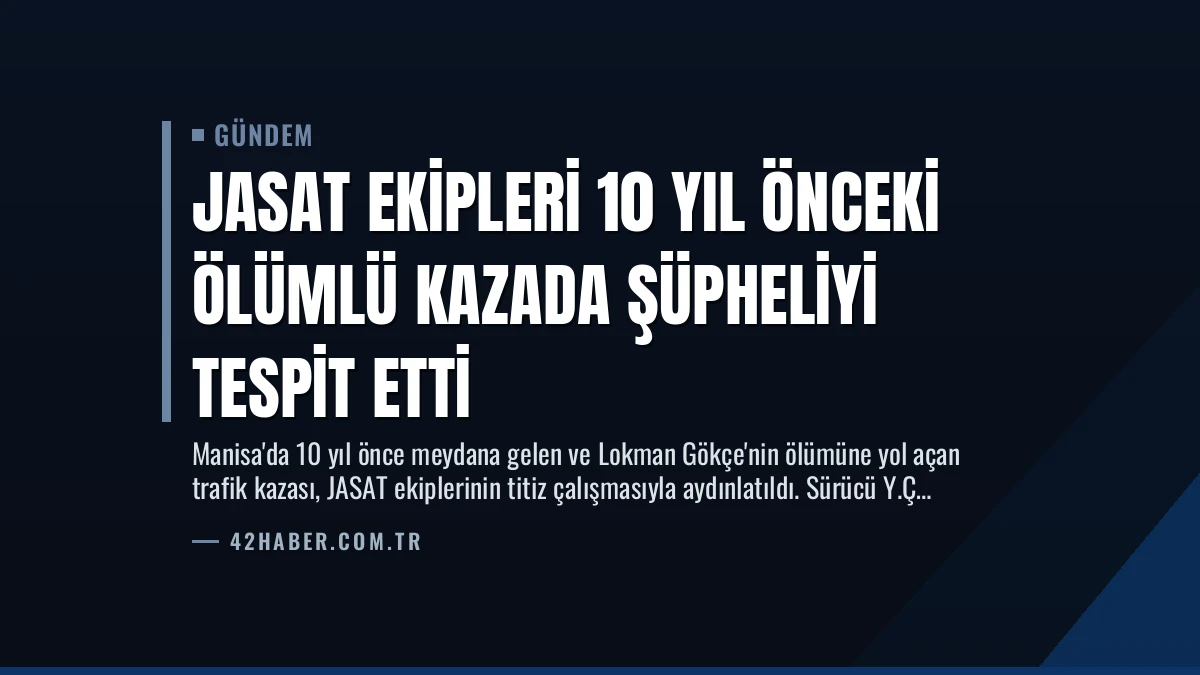 JASAT Ekipleri 10 Yıl Önceki Ölümlü Kazada Şüpheliyi Tespit Etti