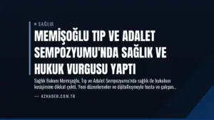 Memişoğlu Tıp ve Adalet Sempozyumu’nda Sağlık ve Hukuk Vurgusu Yaptı