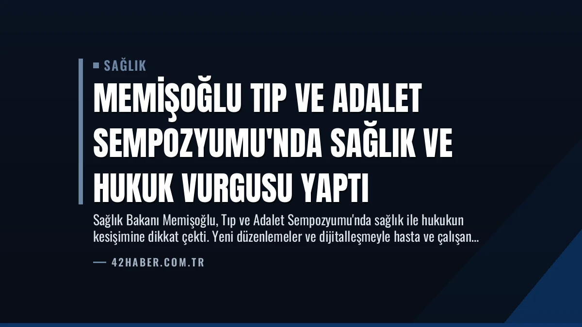 Memişoğlu Tıp ve Adalet Sempozyumu’nda Sağlık ve Hukuk Vurgusu Yaptı