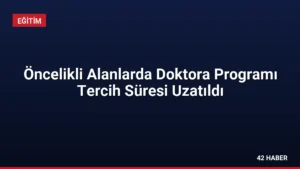 Öncelikli Alanlarda Doktora Programı Tercih Süresi Uzatıldı