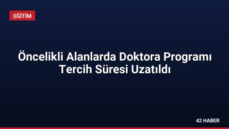 Öncelikli Alanlarda Doktora Programı Tercih Süresi Uzatıldı