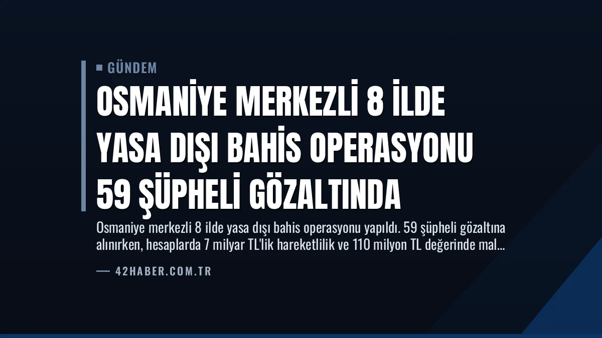 Osmaniye Merkezli 8 İlde Yasa Dışı Bahis Operasyonu 59 Şüpheli Gözaltında