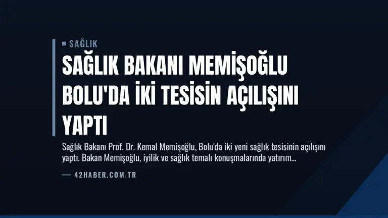 Sağlık Bakanı Memişoğlu Bolu’da İki Tesisin Açılışını Yaptı