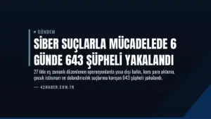Siber Suçlarla Mücadelede 6 Günde 643 Şüpheli Yakalandı