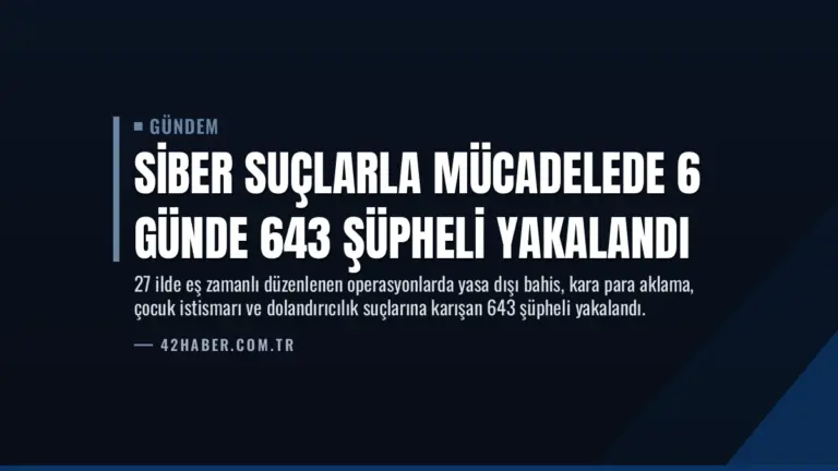 Siber Suçlarla Mücadelede 6 Günde 643 Şüpheli Yakalandı