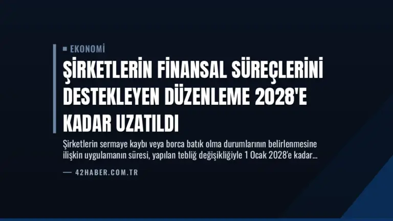Şirketlerin Finansal Süreçlerini Destekleyen Düzenleme 2028’e Kadar Uzatıldı