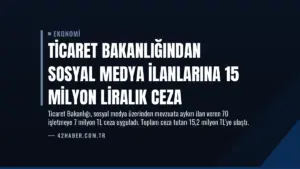 Ticaret Bakanlığından Sosyal Medya İlanlarına 15 Milyon Liralık Ceza