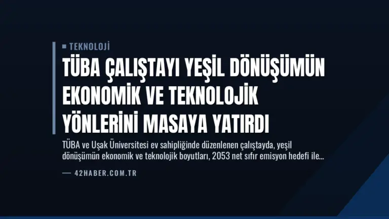 TÜBA Çalıştayı Yeşil Dönüşümün Ekonomik ve Teknolojik Yönlerini Masaya Yatırdı