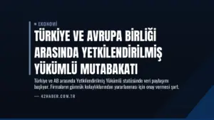 Türkiye ve Avrupa Birliği Arasında Yetkilendirilmiş Yükümlü Mutabakatı