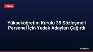 Yükseköğretim Kurulu 35 Sözleşmeli Personel İçin Yedek Adayları Çağırdı